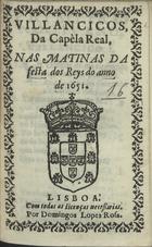 VILANCICOS DA CAPELA REAL, NAS MATINAS DA FESTA DOS REIS DO ANO DE 1651<br/>Villancicos da Capèla Real, nas matinas da festa dos Reys do anno de 1651. - Lisboa : por Domingos Lopes da Rosa, [1651]. - [8] f. ; 8º (15 cm)