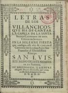 Letras de los Villancicos, que ha de cantar la Capilla de la Santa Iglesia Cathedral de esta ciudad de Sevilla. En la solemne fiesta que consagra este año de 1709. en el Convento del Serafico Padre San Francisco al gloriossissimo Principe San Luis Rey Nono de este Nombre de la Francia, su reconocida, y siempre obrigada Nacion Francesa, que reside en esta dicha Ciudad de Sevilla. - [S.l.] : [s.n.], [1709]. - [4] f. ; 4º (21 cm)