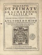 CUNHA, Rodrigo da, 1577-1643<br/>Tractatus de Primatu Bracharensis Ecclesiae in Universa Hispania : Virgini Deiparae Tutelari consecratus / auctore Domino Roderico à Cunha eiusdem Ecclesiae Antistite, Bracharae urbis Domino, et Hispaniarum Primate. - Bracharae : ex officina Joannis Roderici, 1632. - [8], 240 p. ; 2º (26 cm)