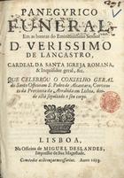 LIMA, Francisco de, O.C. antes de 1649-1704,<br/>Panegyrico funeral, em as honras do Eminentissimo Senhor D. Verissimo de Lancastro Cardeal da Santa Igreja Romana, & Inquisidor geral, &c. que celebrou o Conselho Geral do Santo Officio em S. Pedro de Alcantara, Convento da Provincia da Arrabida em Lisboa, donde està sepultado o seu corpo. - Lisboa : na Officina de Miguel Deslandes, Impressor de Sua Magestade, 1693. - 27 p. ; 4º (20 cm)