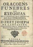 OLIVEIRA, José de, O.E.S.A. 1638-1719,<br/>Orações funebres nas exequias que o Tribunal do Santo Oficio fez ao... Bispo Dom Fr. José de Lancastro.... - Lisboa : na Officina de Miguel Manescal, Impressor do Santo Officio, 1706. - [13, 1 br.], 92 p. ; 4º (20 cm)