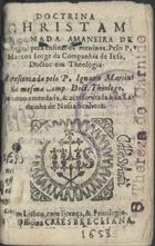 JORGE, Marcos, S.J. 1524-1571,<br/>Doctrina christam [orde]nada a maneira de [dialogo], pera ensinar os meninos. Pelo P. Marcos Jorge... Acrescentada pelo P. Ignacio Martins... De novo emendada, & acrescentada hua Ladainha de Nossa Senhora. - [E]m Lisboa : Officina Craesbeeckiana, 165[5]. - [4], 107, [1] f. : il. ; 16º (11 cm)