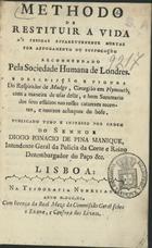 PAIVA, Manuel Joaquim Henriques de, 1752-1829<br/>Methodo de restituir a vida às pessoas apparentemente mortas por affogamento ou suffocação, recommendado pela Sociedade Humana de Londres : e descripção e figura do respirador de Mudge, cirurgião em Plymouth, com a maneira de usar delle, e hum Summario dos seus effeitos nas tosses catarraes rcentes, e noutros achaques do bofe. - Lisboa : na Typografia Nunesiana, 1790. - 31 p., [1] f. desdobr. : il. ; 8º (16 cm)