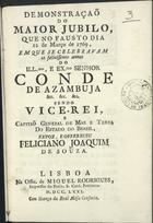 NUNES, Feliciano Joaquim de Sousa, ca 1725-ca 1810<br/>Demonstração do maior jubilo , que no fausto dia 12 de Março de 1769, em que se celebravam os felicissimos annos do... Senhor Conde de Azambuja &c. &c. &c. sendo Vice-Rei e Capitaõ General de Mar e Terra do Estado do Brasil / expoz e offereceu Feliciano Joaquim de Souza. - Lisboa : na Off. de Miguel Rodrigues, 1771. - 19 p. ; 8º (16 cm)