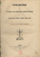 CASTELO BRANCO, José Barbosa Canais de Figueiredo, 1804-1857<br/>Estudos biográphicos ou notícia das pessoas retratadas nos quadros historicos pertencentes à Bibliotheca Nacional de Lisboa / por José Barbosa Canaes de Figueiredo Castello-Branco. - Lisboa : F. A. da Silva, 1854. - [4], LXXVI, 317, [12] p. ; 33 cm