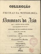 MARTINS, Constâncio José, fl. ca 1844<br/>Collecção de figuras da mithologia dos bramanes da Asia para a historia destes gentios principalmente dos de Goa : extrahida de hum exemplar anonimo feito no anno de 1788 e augmentada com mais huma estampa / por Constancio José Martins 1844. - [48] p., [XXX] f. : 33 desenhos a aguarela e tinta da china ; 24x19 cm