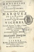 NUNES, Feliciano Joaquim de Sousa, ca 1725-ca 1810<br/>Venturozos annuncios na chegada do illustrissimo e excellentissimo Senhor Marquez do Lavradio... à cidade do Rio de Janeiro por Vice-Rei e Capitão General de Mar e Terra do Estado do Brasil... / por Feliciano Joaquim de Souza. - Lisboa : na Offic. de Miguel Rodrigues, 1771. - 29 p. ; 8º (16 cm)