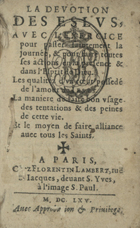 La devotion des eslus, avec l´exercice pour paller faintement la journée, & pour faire toutes les actions en la presence & dans l´Esprit de Dieu. : les qualitez d´un coeur possedé de l´amour de esus. : la maniere de fait bon usage des tentations & des peines de cette vie : et le moyen de faire alliance avec tout les Saints. - Paris : Florentin Lambert, 1665. - [4], 380 p. ; 9 cm