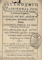 IGREJA CATOLICA.. Liturgia e ritual.<br/>Kalendario quadriennal conforme o estylo da sagrada Ordem dos Pregadores : Resoluçam de algumas duvidas graves pertencentes ao Officio Divino : Conferencia rubrical de ambos os Breviarios velho, & novo : Declaraçam das mysteriosas solennidades, & festas do anno com outras muitas curiosidades necessarias pera o Divino Culto... / Composto pello P. Fr. Manoel Homem. - Em Lisboa : por Paulo Crasbeeck, 1643. - [4], 111 [i.é 112], 48 f. ; 8º (14 cm)