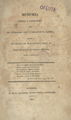 CASTRO, Bernardo José de Abrantes e, 1771-1833<br/>Memoria sobre a conducta do Dr. Bernardo Jozé d´Abrantes e Castro desde a retirada de sua alteza real o principe regente Nosso Senhor para a América. - Londres : [s.n.], 1810 : (M.Bryer). - 364 p.