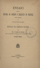 ROCHA, Manuel António Coelho da, 1793-1850<br/>Ensaio sobre a história do governo e da legislação de Portugal para servir de introdução ao estudo do direito patrio / por M. A. Coelho da Rocha. - 7ª ed. - Coimbra : Imp. da Universidade, 1896. - XVI, 247 p., [1] f. desdobr. ; 22 cm