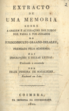 GRAAND-DELALEU<br/>Extracto de uma memoria sobre a origem e alterações dos juizos por pares e por jurados / do Jurisconsulto Graand-Delaleu... ; trad. e annotado por Felix Pereira de Magalhães... - Coimbra : Impr. da Universidade, 1822. - 103, [1] p. ; 15 cm