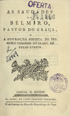 ESPIRITO SANTO, Bernardino José do, O.F.M. 17---18--,<br/>As saudades de Belmiro, Pastor do Graça, e a descripção poetica do primeiro comboio de Brasil em verso lyrico. - Lisboa : na Offic. de Simão Thaddeo Ferreira, 1804. - 194, [2] p. ; 8º (16 cm)