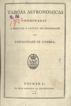 Taboas astronomicas ordenadas a facilitar o calculo das ephemerides da Universidade de Coimbra / introd. José Monteiro da Rocha. - Coimbra : Impr. da Universidade, 1813. - XXVIII, 156 p., [2] p. ; 24 cm