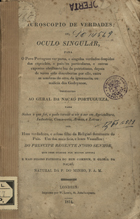 Microscopio de verdades ou oculo singular : para o povo portuguez ver puras e singelas verdades despidas dos caprichos e paixões particulares e outras expostas abrilhante luz do patriotismo, depois de terem sido descobertas por elle, entre as sombras do erro, da ignorancia ou malicia dos Godoyanos / por...F. A. M.. - [Nº 1] (1814) - nº 8 (1815). - Londres : Impresso por W. Lewis, 1814-1815. - 21 cm