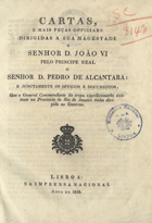 ALCANTARA, Pedro de, príncipe<br/>Cartas, e mais peças officiaes dirigidas a Sua Magestade o Senhor D. João VI pelo Principe Real o Senhor D. Pedro de Alcantara e junctamente os officios e documentos.... - Lisboa : Na Imp. Nacional, 1822. - 72 p., 6 p. ; 22 cm