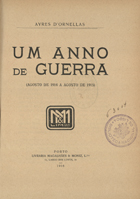 ORNELAS, Aires de, 1866-1930<br/>Um anno de guerra : Agosto de 1914 1915 / Ayres dOrnellas. - Porto : Livr. Magalhães & Moniz, 1916. - 285, [2] p. ; 22 cm