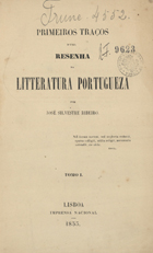 RIBEIRO, José Silvestre, 1807-1891<br/>Primeiros traços duma resenha da litteratura portugueza / por José Silvestre Ribeiro. - Lisboa : Imprensa Nacional 1853. - vol.; ; 22 cm