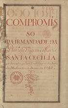 IRMANDADE DE SANTA CECILIA (Igreja de Santa Justa, Lisboa)<br/>Compromisso da Irmandade da Gloriosa Virgem e Martir Santa Cecilia ordenado pellos Professores da Arte da Musica em o anno de 1749 1749. - [26] f., enc. ; 31 cm