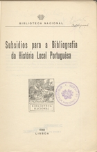 PORTUGAL. Biblioteca Nacional de Lisboa<br/>Subsidios para a bibliografia da história local portuguesa / Biblioteca Nacional. - Lisboa : B.N., 1933. - XII, 425 p. ; 23 cm