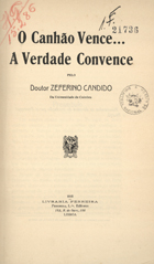 CANDIDO, António Zeferino, 1850-1912<br/>O canhão vence... a verdade convence / Antonio Zeferino Candido. - Lisboa : Livr. Ferreira, 1915. - 1 v. ; 23 cm