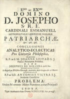 LEITAO, João, S.J. 1715-1733,<br/>Conclusiones analytico-eclecticas Pro Universa Philosophia, praeside R. P. ac S. M. Joanne Leitaõ S. J. publico Philosophiae Professore. D. C. & O. Josephus de Miranda ejusd. Soc. propugnaturus in regali, ac Po[n]tificia Eborensis Academiae aula integra die 16 Martii. Approbavit R. P. ac S. D. Antonius Vieyra S. J. Academiae Cancellarius. Problema: utrùm Sol coronatus Halone Planetarum ambiat Principatu[m]?. - Eborae : Typis Academicis, 1758. - [18], 125, [1] p., [7] grav. desdobr. : il. ; 4º (21 cm)