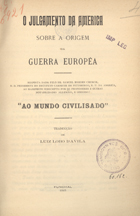 CHURCH, Samuel Harden, 1858-1943<br/>O julgamento da America sobre a origem da guerra europêa : resposta dada pelo Dr. Samuel Harden Church... ao manifesto subscripto por 93 professores e outras notabilidades allemãs, e dirigido -Ao mundo civilisado- / trad. de Luiz Lobo dAvila. - Funchal : [s.n.], 1915. - 46 p. ; 24 cm