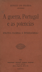 SEABRA, Eurico de, 1871-1937<br/>A guerra, Portugal e as potencias / Eurico de Seabra. - Lisboa : Parceria A. M. Pereira, 1915. - 290 p. ; 20 cm