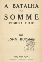 BUCHAN, John, 1875-1940<br/>A batalha do Somme : primeira phase / por John Buchan. - Edimburgh. - Nova York. - Londres : Thomas Nelson & Sons, [191-]. - 150 p., [28] p. il., [1] f. desdobr. : il. ; 19 cm