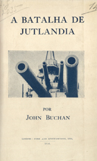 BUCHAN, John, 1875-1940<br/>A batalha de Jutlandia / por John Buchan. - London : Eyre and Spottiswoode, 1916. - [1] f. desdobr., [4], 57 p. : il. ; 19 cm