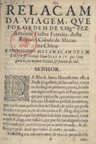 FERREIRA, António Fialho, fl. 164-<br/>Relaçam da viagem, que por ordem de S. Mgde. fez Antonio Fialho Ferreira, deste Reyno à Cidade de Macao na China: e felicissima acclamaçam de S. M. elRey nosso Senhor Dom Joaõ o IV. que Deos guarde, na mesma cidade, & partes do Sul. - [Lisboa] : na officina de Domingos Lopes Rosa, 1643. - [6] f. ; 4º (19 cm)