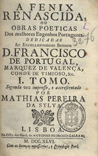 A Fenix Renascida ou Obras Poeticas dos melhores Engenhos portuguzes [sic]... / segunda vez impresso, e accrescentado por Mathias Pereira da Sylva. - Lisboa : na Offic. dos Herd. de Antonio Pedrozo Galram, 1746. - 5 vol. ; 4º (20 cm)