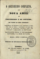 O cozinheiro completo ou nova arte de cozinheiro e de copeiro, em todos os seus generos : precedido do methodo para trinchar e servir à meza; contendo as mais modernas e exquisitas receitas para com perfeição e delicadeza se prepararem diferentes sopas e variadissimos manjares, e o modo de fazer massas, dôces e compotas. - Lisboa : Typ. de Luiz Correia da Cunha, 1849. - 288 p., [2] f. il. : il. ; 16 cm