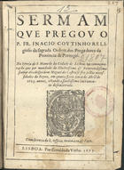 COUTINHO, Inácio, O.P. ca 1590-1647,<br/>Sermam que pregou o P. Fr. Inacio Coutinho... na Igreja de S. Mamede da cidade de Lisboa.... - Lisboa : por Geraldo da Vinha, 1623. - [2], 15, [2] f. ; 19 cm