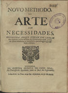 CAETANO, José, 1690-?<br/>Novo Methodo, ou Arte das necessidades, offerecida aos que cursam nas escolas das mesmas , pelos curiosos da Grammatica mais corrente. Obra necessaria, e proveitosa , que athegora se naõ tirou a limpo expedida na Officina Secreta do Cano Real, na travessa dos Agachados. - [S. l. : s. n.] 1752. - 8 p. ; 4º (20 cm)