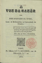 CUNHA, José Anastácio da, 1744-1787<br/>A voz da razão / por Joze Anastacio da Cunha, Lente Mathematico na Universidade de Coimbra. - Paris : na Officina de P. N. Rougeron, rua de lHirondelle, Nº 22, 1852. - 116 p. ; 12º (14 cm)