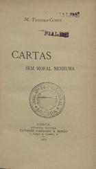 GOMES, Manuel Teixeira, 1860-1941<br/>Cartas sem moral nenhuma / M. Teixeira Gomes. - Lisboa : Livraria Editora Tavares Cardoso & Irmão, 1903. - [6], 216, [2] p. ; 17 cm