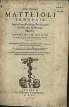 MATTIOLI, Pietro Andrea, 1500-1577<br/>Petri Matthioli Senensis... Commentarii secundo aucti, in libros sex Pedacii Dioscoridis Anazarbei de Medica materia : adiectis quamplurimis plantarum, & animalium imaginibus, quae in priore editione non habentur, eodem auctore : his accessit eiusdem Apologia adversus Amathum Lusitanum.... - Venetiis : in Officina Valgrisiana, 1559. - [100], 776, 46 p. : il. ; 2º (33 cm)