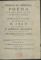 RANGEL, José Máximo, 17-- -1823?<br/>Templo da Memoria : poema genetheliaco na suspirada successão dos Serenissimos Principes o Senhor D. Joaõ, e a Senhora D. Carlota Joaquina / que lhe offerece Jose Maximo Pinto da Fonseca Rangel. - Lisboa : na Officina de Filippe José de França e Liz, 1793. - 14 p. ; 4º (21 cm)