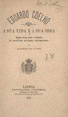 CUNHA, Alfredo da, 1863-1942<br/>Eduardo Coelho : a sua vida e a sua obra : alguns factos para a história do jornalismo... / por Alfredo da Cunha. - Lisboa : Typ. Universal, 1891. - 189, [1] p. ; 20 cm