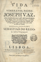 REGO, Sebastião do, C.O. 1669-?,<br/>Vida do veneravel padre Joseph Vaz da Congregação do Oratório... / composta pelo Padre Sebastião Rego. - Lisboa : na Régia Officina Silviana, 1745. - [28], 354 p. ; 22 cm