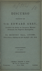 GREY, Edward, 1862-1933<br/>Discurso proferido por Sir Edward Grey... na Bechstein Hall, Londres... 22 de Março de 1915. - Edimburgo : Thomas Nelson & Sons, [1915]. - 15 p. ; 17 cm