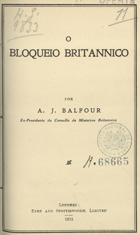 BALFOUR, Arthur J., 1848-1930<br/>O bloqueio britannico. - Londres : Eyre and Spottiswoode, 1915. - 14 p. ; 17 cm