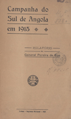 ECA, António Júlio da Costa Pereira de, 1852-1917<br/>Campanha do sul de Angola em 1915 : relatório do General Pereira de Eça. - Lisboa : Imprensa Nacional, 1921. - 697 p. ; 24 cm