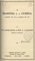 BALFOUR, Arthur J., 1848-1930<br/>A marinha e a guerra : (Agosto de 1914 a Agosto de 1915) / por... A. J. Balfour.... - Edimburgo : Thomas Nelson & Sons, [1915]. - 11 p. ; 17 cm