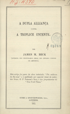 BECK, James M., 1861-1936<br/>Dupla Alliança contra a Triplice Entente / James M. Beck. - Londres : Eyre & Spottiswoode, 1915. - 28 p. ; 24 cm