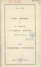 MERCIER, Désiré-Joseph, 1851-1926<br/>Carta pastoral de Sua Eminencia o Cardeal Mercier, Arcebispo de Malines sobre Patriotismo e Fortaleza . - Londres : Eyre & Spottiswoode, 1915. - 19 p. ; 23 cm