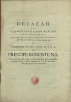 Relacão [sic] dos despachos publicados na Corte pelo expediente da Secretaria de Estado dos Negocios Estrangeiros, e da Guerra no faustissimo dia dos annos de S. A. R. o Principe Regente N. S. e de todos os mais, que se tem expedido pela mesma Secretaria desde a feliz chegada de S. A. R. aos Estados do Brazil até o dito dia. - Rio de Janeiro : na Impressão Regia : vende-se na Loje [sic] de Manoel Jorge da Silva, Livreiro na Rua do Rozario, 13 de Maio 1808. - 27, [1] p. ; 2º (30 cm)