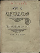 BEN-SIRA, Josua, fl. 170 a.C.<br/>Sententiae morales Ben Syrae, vetustissimi authoris Hebraei, qui a Iudaeis nepos Hieremiae prophetae fuisse creditur, cum succincto commentario. Tobias hebraice vt is adhuc hodie apud Iudaeos inuenitur, omnia ex hebraeo in Latinum translata, in gratiam studiorum linguae sanctae, per Paulum Fagium. - Isnae : [P. Fagius], 1542. - 2 partes ([31] ; [24] f.) ; 4º (23 cm)