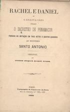 DUARTE JUNIOR, A. J.<br/>Rachel e Daniel ou o enxota-caes vulgo o sacristão de Penamacor : paródia ou imitação... ao mystério Santo António / António Joaquim Duarte Júnior. - Porto : Typ. do Comércio do Porto, 1868. - 115, [1] p. ; 19 cm